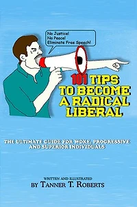 101 Tips to Become a Radical Liberal: The Ultimate Guide for Woke, Progressive, and Superior Individuals