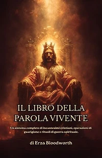 Il Libro Della Parola Vivente: Un Sistema Completo Di Incantesimi Cristiani, Operazioni Di Guarigione E Rituali Di Guerra Spirituale.: Incantesimi Di Abbondanza, Guarigione E Rinnovamento
