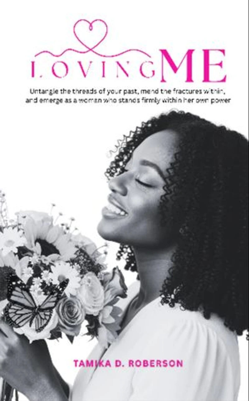 LOVING ME: Untangle the threads of your past, mend the fractures within, and emerge as a woman who stands firmly within her own power