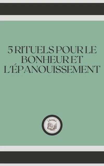 5 RITUELS POUR LE BONHEUR ET L'ÉPANOUISSEMENT