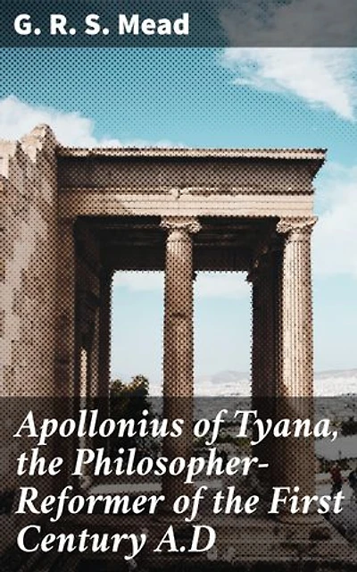 Apollonius of Tyana, the Philosopher-Reformer of the First Century A.D: Exploring the Enigma of a First Century Reformer
