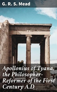 Apollonius of Tyana, the Philosopher-Reformer of the First Century A.D: Exploring the Enigma of a First Century Reformer