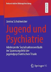 Jugend und Psychiatrie: Adoleszente Sozialisationsverläufe im Spannungsfeld der jugendpsychiatrischen Triade