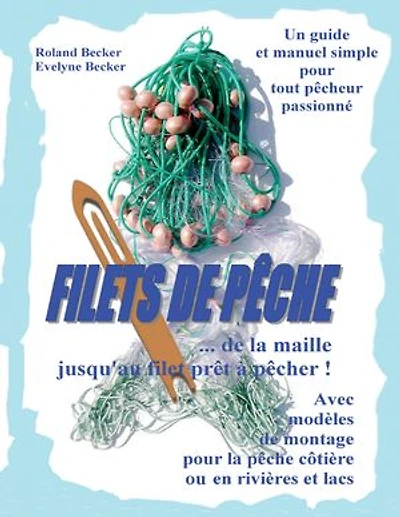 Filets de pêche, ... de la maille jusqu'au filet prêt à pêcher !: Un guide et manuel simple pour tout pêcheur passionné