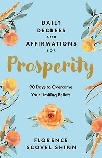 Daily Decrees and Affirmations for Prosperity: 90 Days to Overcome Your Limiting Beliefs