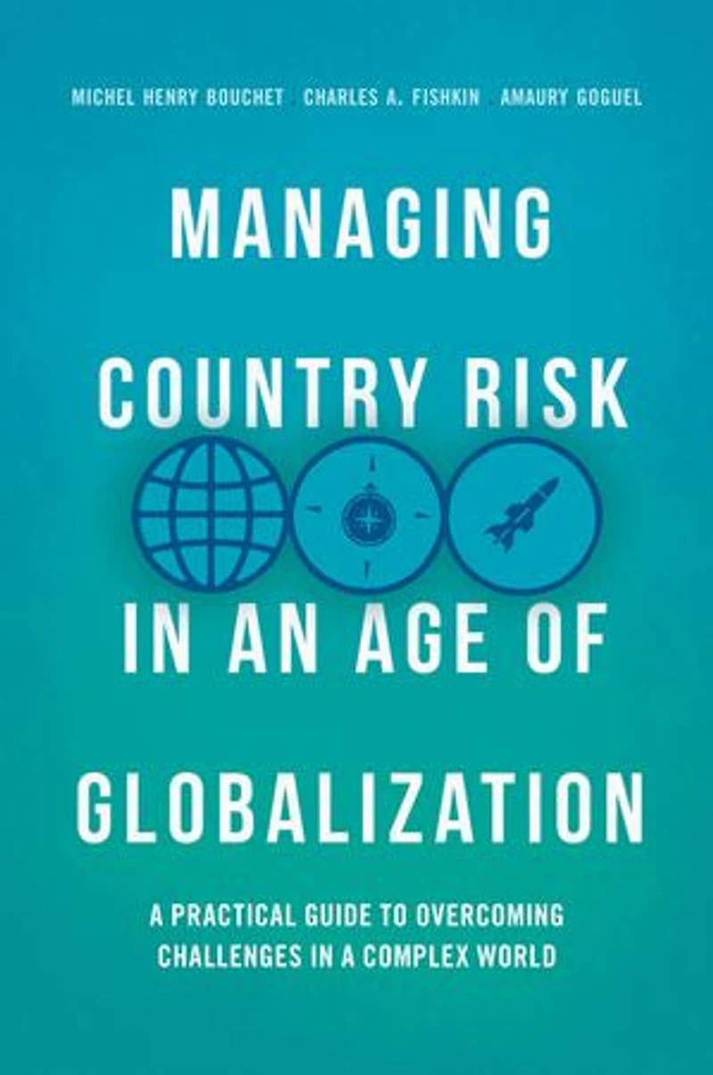 Managing Country Risk an Age of Globalization: a Practical Guide to Overcoming Challenges Complex World