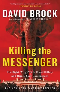 Killing The Messenger: Right-wing Plot To Derail Hillary And Hijack Your Government