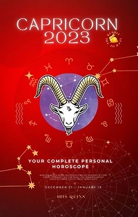 Your Complete Capricorn 2023 Personal Horoscope: Monthly Prediction Forecast Readings of Zodiac Astrology Sun Star Signs- Love, Romance, Money, Finances, Career, Health, Travel, Spirituality