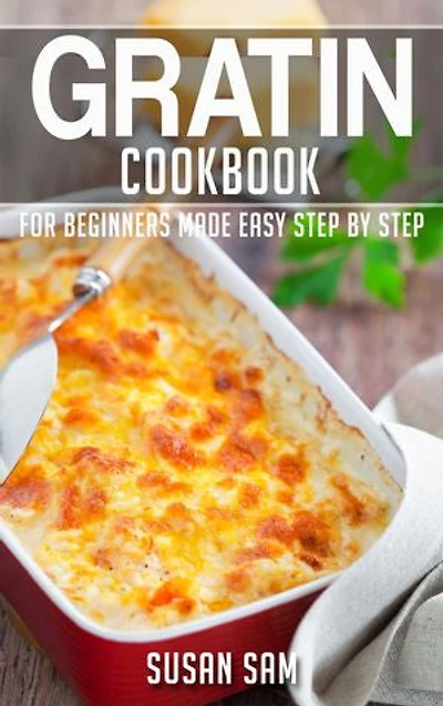 Gratin Cookbook: Book3, for beginners made easy step by step