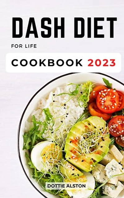 DASH Diet For life Cookbook 2023: Low-Sodium Recipes To Improve Your Health And Reduce Your Blood Pressure | Easy & Delicious Meal Plan For Rapid Weight Loss Without Stress