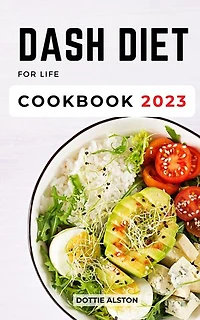DASH Diet For life Cookbook 2023: Low-Sodium Recipes To Improve Your Health And Reduce Your Blood Pressure | Easy & Delicious Meal Plan For Rapid Weight Loss Without Stress