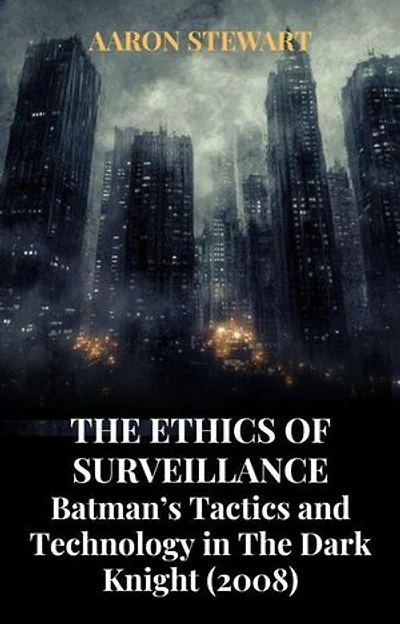 The Ethics of Surveillance: Batman’s Tactics and Technology in The Dark Knight (2008)