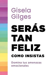Serás tan feliz como insistas: Domina tus amenazas emocionales