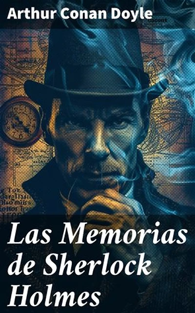 Las Memorias de Sherlock Holmes: Los intrincados dilemas resueltos con maestría por el sagaz Sherlock Holmes