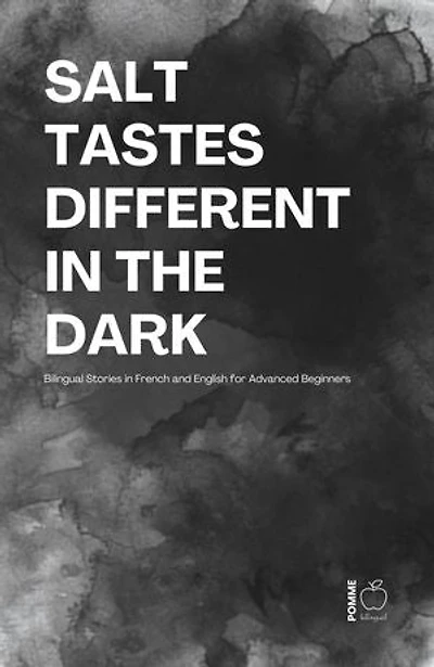 Salt Tastes Different in the Dark: Bilingual Stories in French and English for Advanced Beginners
