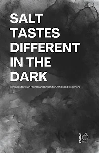 Salt Tastes Different in the Dark: Bilingual Stories in French and English for Advanced Beginners