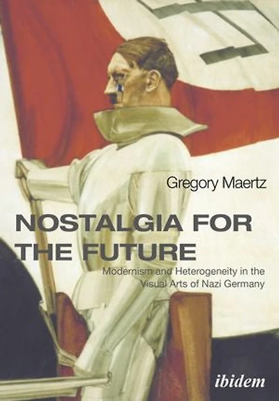 Nostalgia for the Future: Modernism and Heterogeneity Visual Arts of Nazi Germany