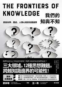 我們的知與不知：探索科學、歷史、人類心智的知識邊界: The Frontiers of Knowledge: What We Now Know about Science, History and the Mind