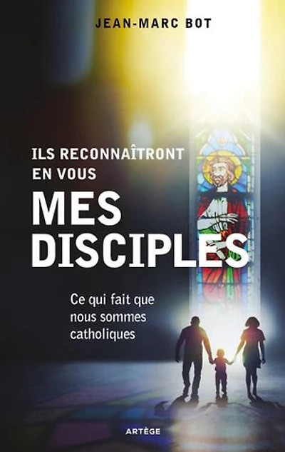 Ils reconnaîtront en vous mes disciples: ce qui fait que nous sommes catholiques