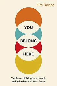 You Belong Here: The Power of Being Seen, Heard, and Valued on Your Own Terms