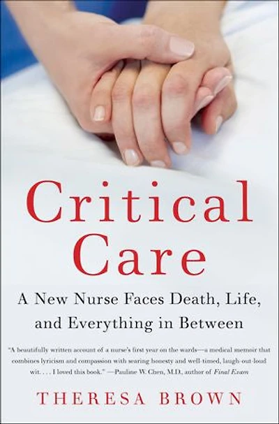 Critical Care: A New Nurse Faces Death, Life, and Everything Between
