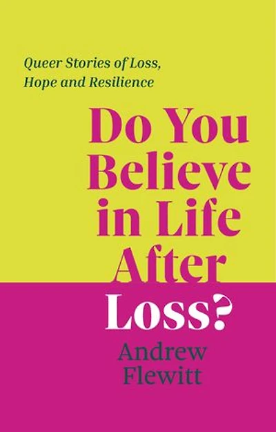 Do You Believe Life After Loss?: Queer Stories of Loss, Hope and Resilience