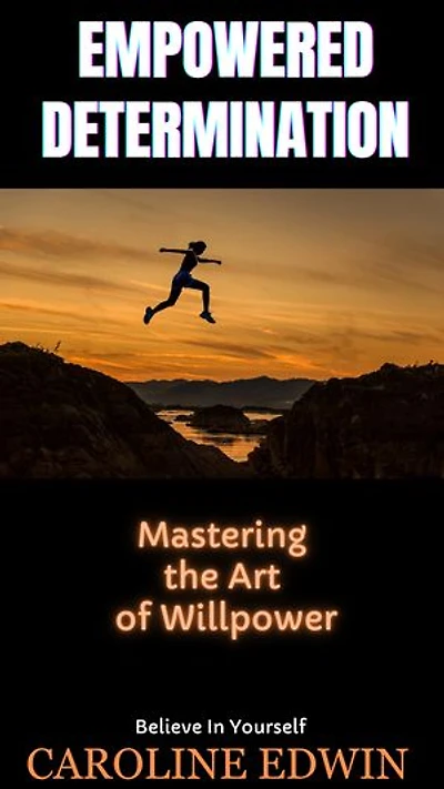 EMPOWERED DETERMINATION: Mastering The Art Of Willpower