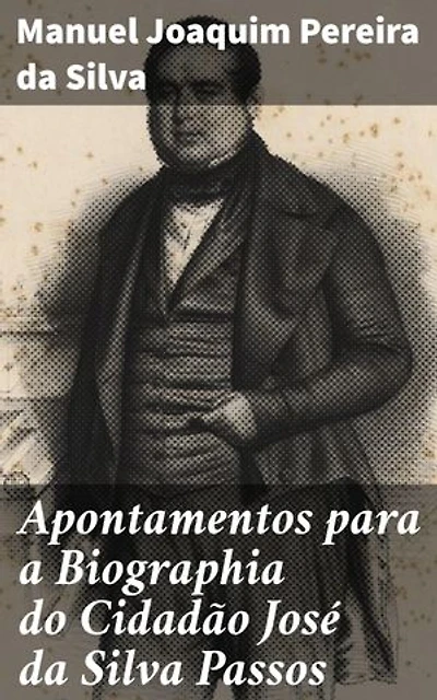 Apontamentos para a Biographia do Cidadão José da Silva Passos: Desvendando a vida e legado de um cidadão notável do século XIX