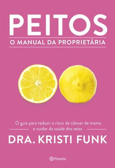 Peitos - O manual da proprietária: O guia para reduzir o risco de câncer de mama e cuidar da saúde dos seus seios