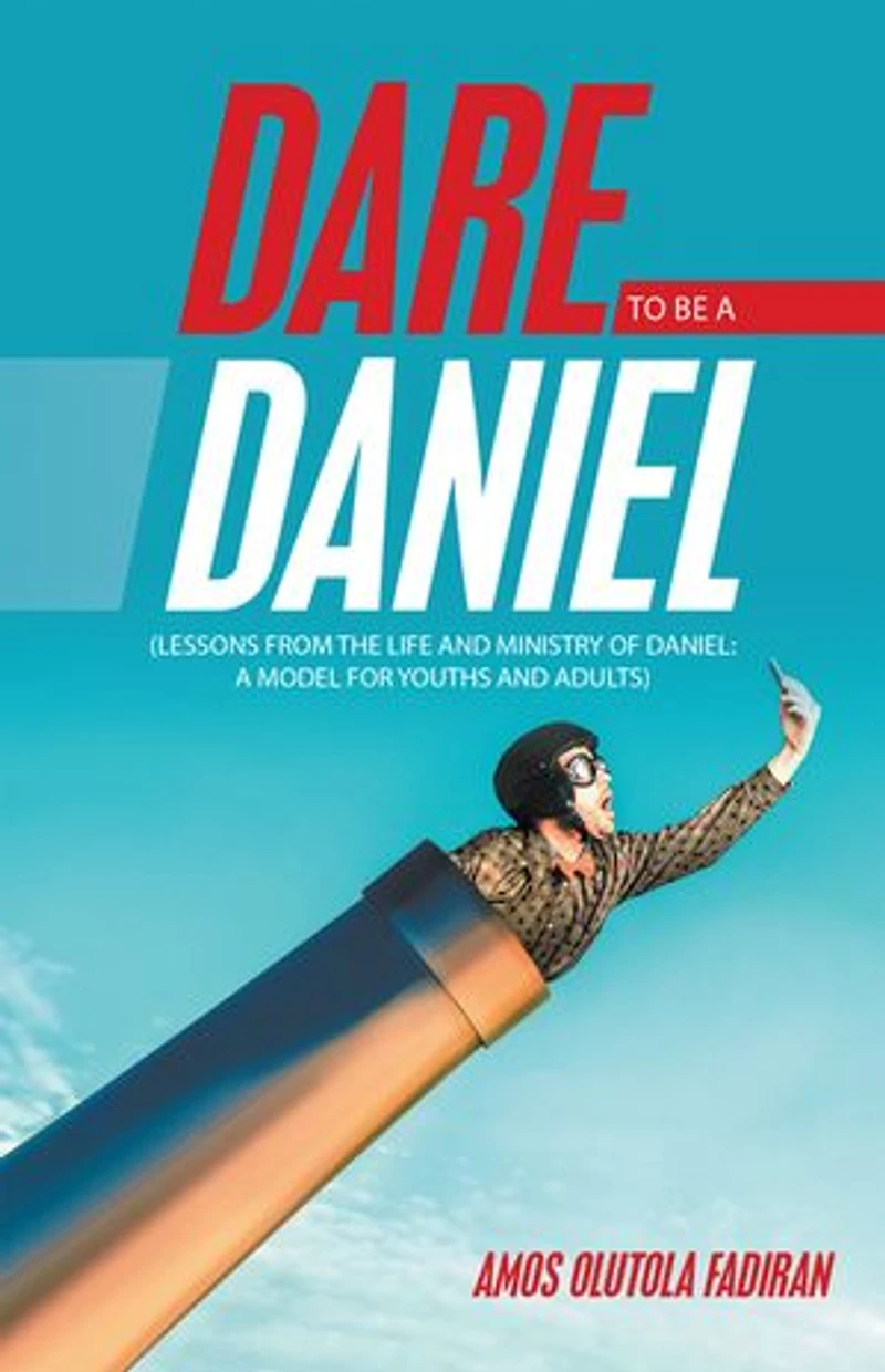 Dare To Be A Daniel: (lessons From The Life And Ministry Of Model For Youths Adults)