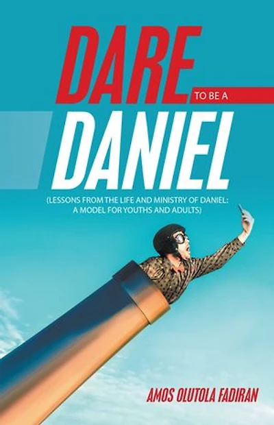 Dare To Be A Daniel: (lessons From The Life And Ministry Of Model For Youths Adults)