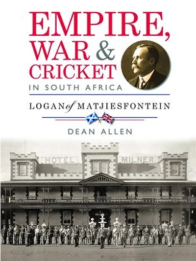 Empire, War & Cricket in South Africa: Logan of Matjiesfontein