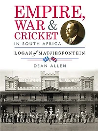 Empire, War & Cricket in South Africa: Logan of Matjiesfontein