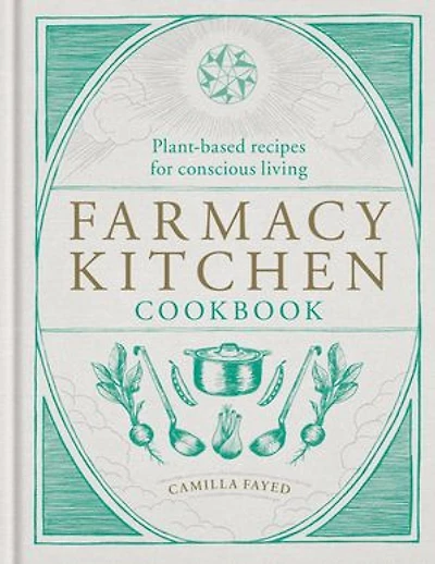 Farmacy Kitchen Cookbook: Plant-based recipes for a conscious way of life