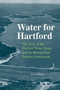 Water for Hartford: the Story of Hartford Works and Metropolitan District Commission