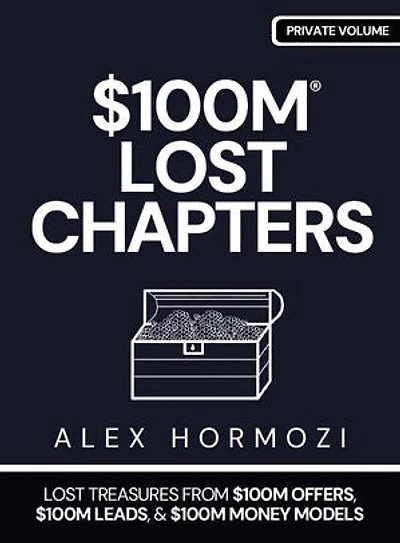 $100M LOST CHAPTERS: Lost Treasures from $100M Offers, $100M Leads, and $100M Money Models