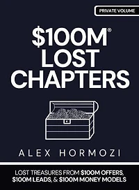 $100M LOST CHAPTERS: Lost Treasures from $100M Offers, $100M Leads, and $100M Money Models