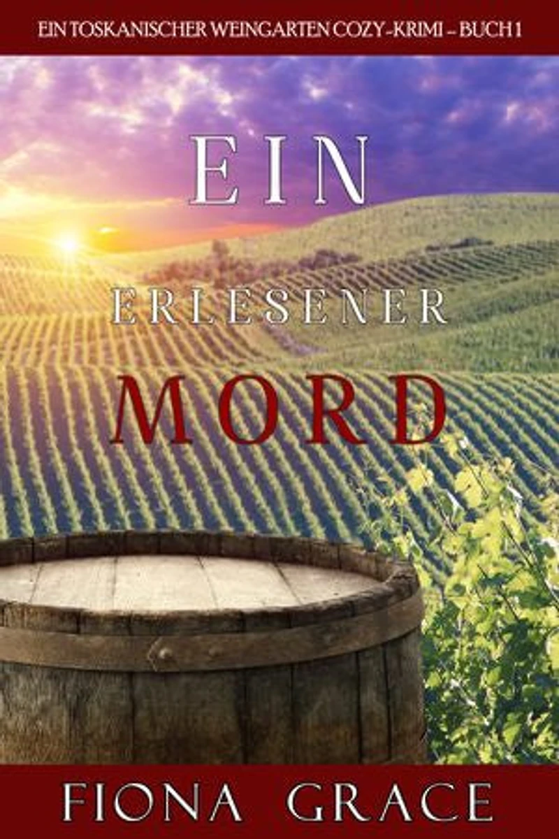 Ein erlesener Mord (Ein Toskanischer Weingarten Cozy-Krimi Buch 1)