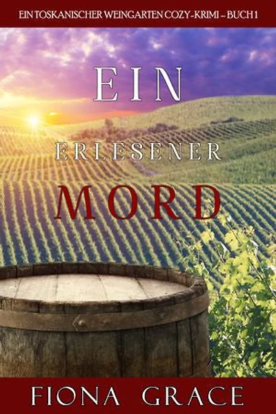 Ein erlesener Mord (Ein Toskanischer Weingarten Cozy-Krimi Buch 1)