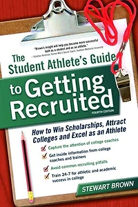The Student Athlete's Guide To Getting Recruited: How Win Scholarships, Attract Colleges And Excel As An Athlete