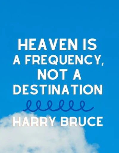 HEAVEN IS A FREQUENCY, NOT A DESTINATION: How To Align, Awaken And Ascend While Still Here