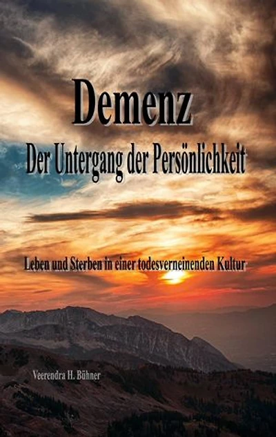 Demenz - Der Untergang der Persönlichkeit: Leben und Sterben in einer todesverneinenden Kultur