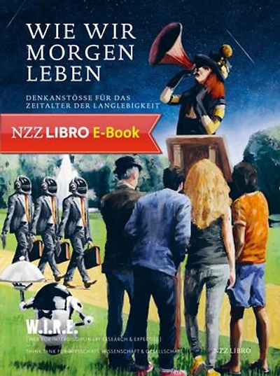 Wie wir morgen leben: Denkanstösse für das Zeitalter der Langlebigkeit