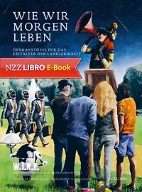 Wie wir morgen leben: Denkanstösse für das Zeitalter der Langlebigkeit