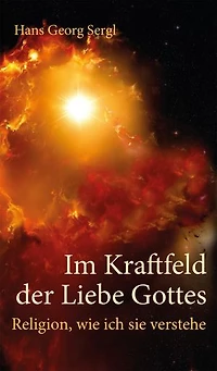 Im Kraftfeld der Liebe Gottes: Religion, wie ich sie verstehe
