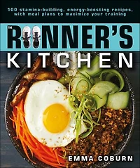 The Runner's Kitchen: 100 Stamina-building, Energy-boosting Recipes, With Meal Plans To Maximize Your