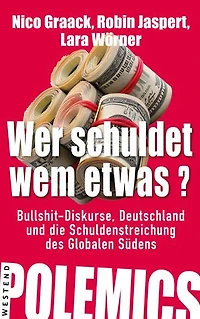 Wer schuldet wem etwas?: Bullshit-Diskurse, Deutschland und die Schuldenstreichung des Globalen Südens