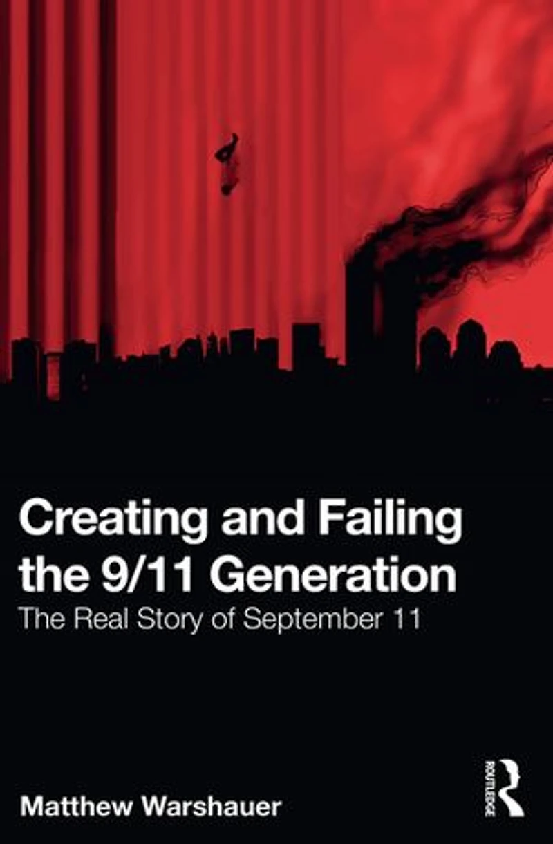 Creating and Failing The 9/11 Generation: Real Story of September 11