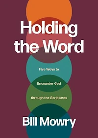 Holding the Word: Five Ways to Encounter God Through Scriptures