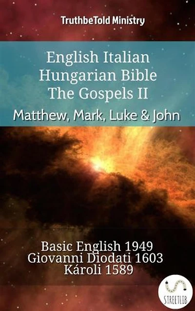English Italian Hungarian Bible - The Gospels II - Matthew, Mark, Luke & John: Basic English 1949 - Giovanni Diodati 1603 - Károli 1589